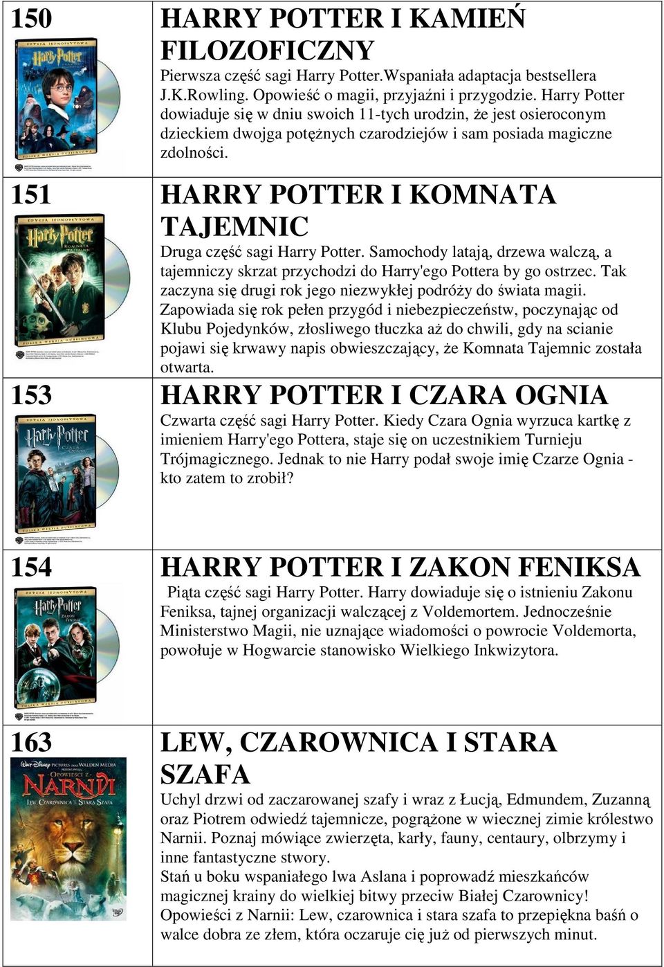 151 HARRY POTTER I KOMNATA TAJEMNIC Druga część sagi Harry Potter. Samochody latają, drzewa walczą, a tajemniczy skrzat przychodzi do Harry'ego Pottera by go ostrzec.