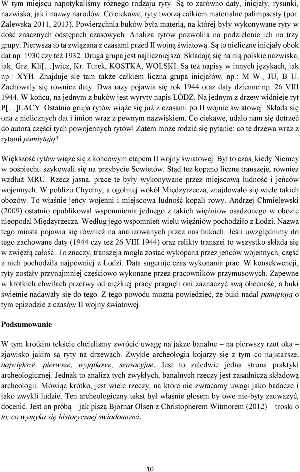 Pierwsza to ta związana z czasami przed II wojną światową. Są to nieliczne inicjały obok dat np. 1930 czy też 1932. Druga grupa jest najliczniejsza. Składają się na nią polskie nazwiska, jak: Grz.