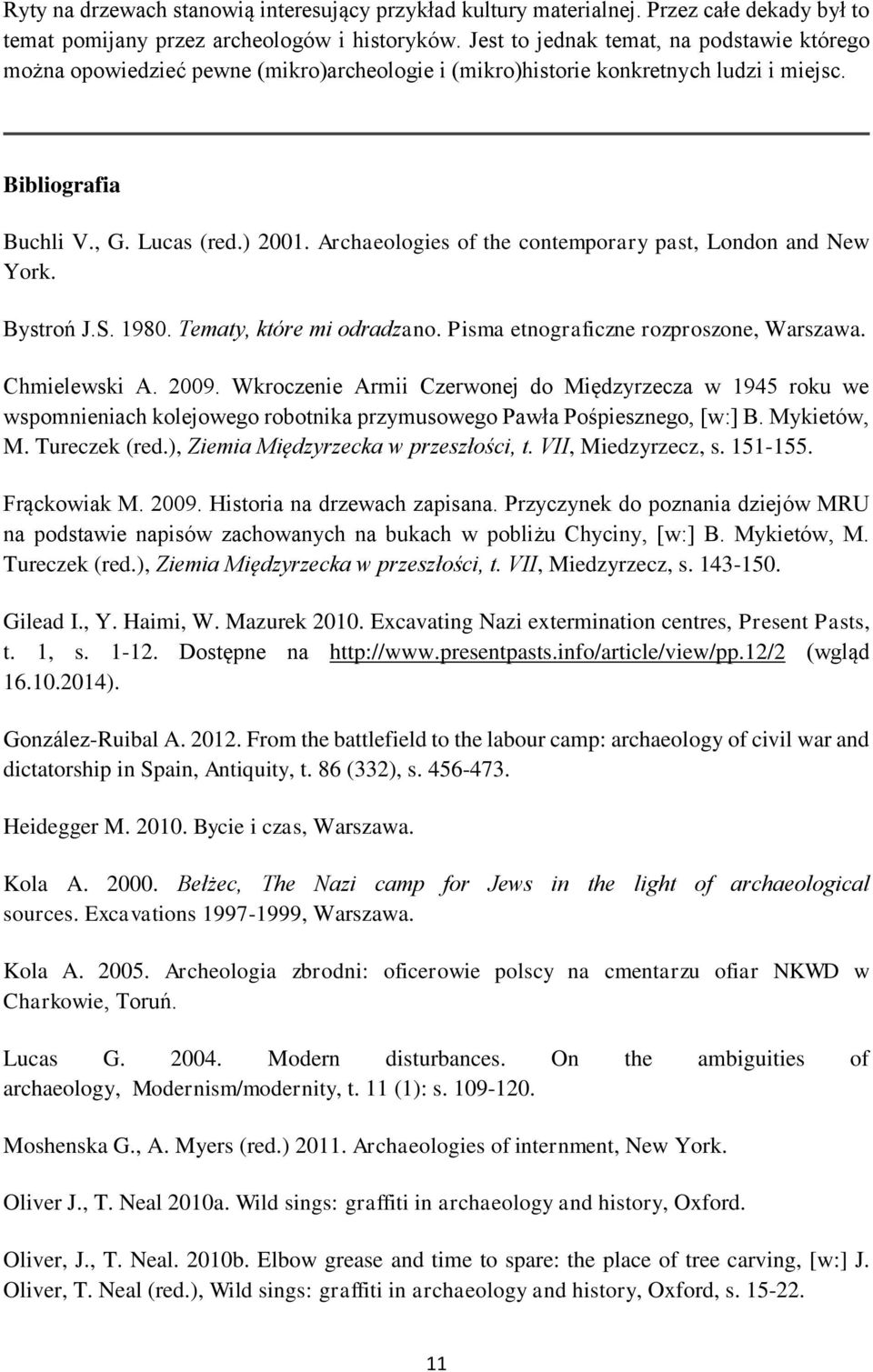 Archaeologies of the contemporary past, London and New York. Bystroń J.S. 1980. Tematy, które mi odradzano. Pisma etnograficzne rozproszone, Warszawa. Chmielewski A. 2009.