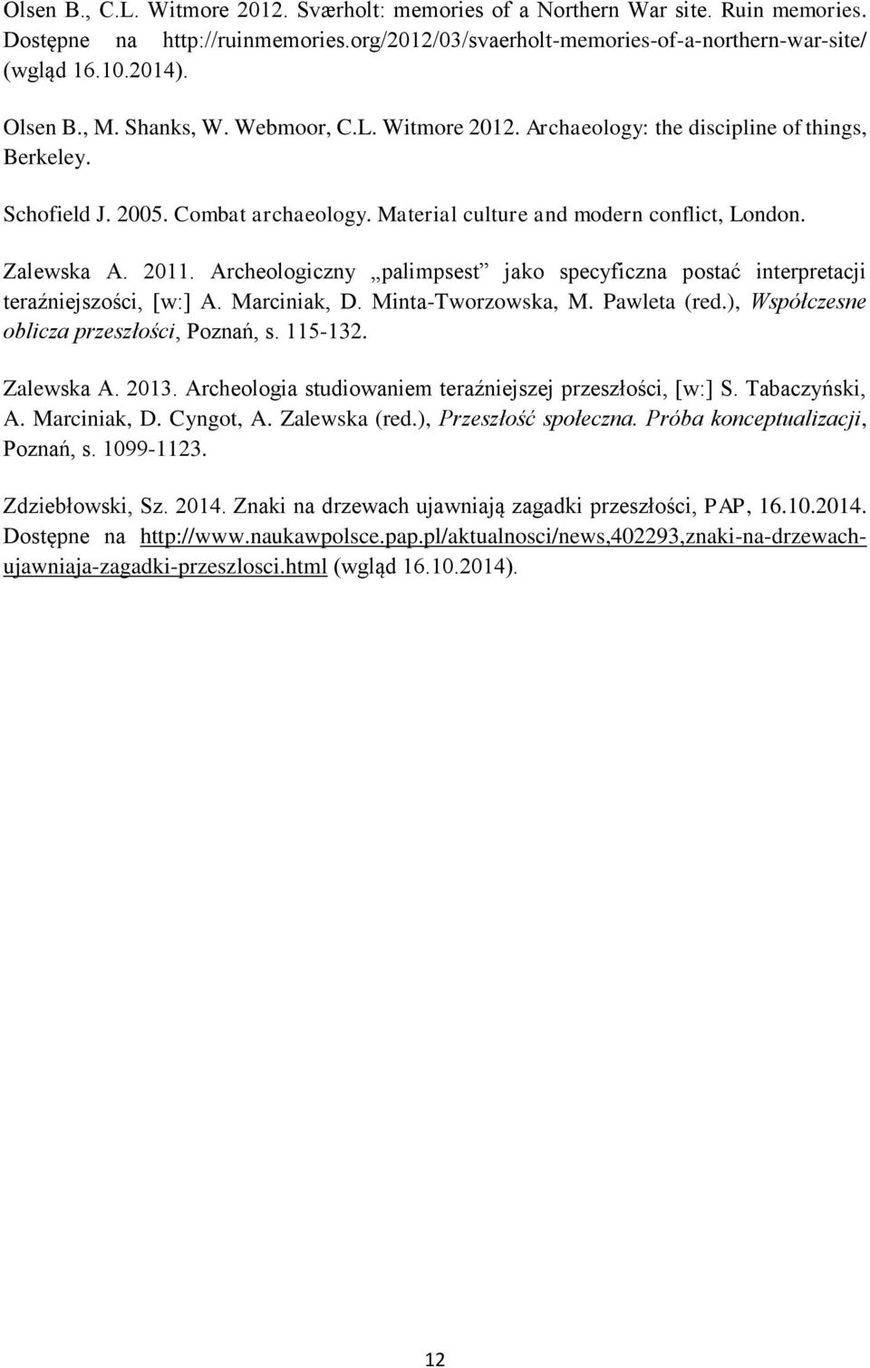 2011. Archeologiczny palimpsest jako specyficzna postać interpretacji teraźniejszości, [w:] A. Marciniak, D. Minta-Tworzowska, M. Pawleta (red.), Współczesne oblicza przeszłości, Poznań, s. 115-132.