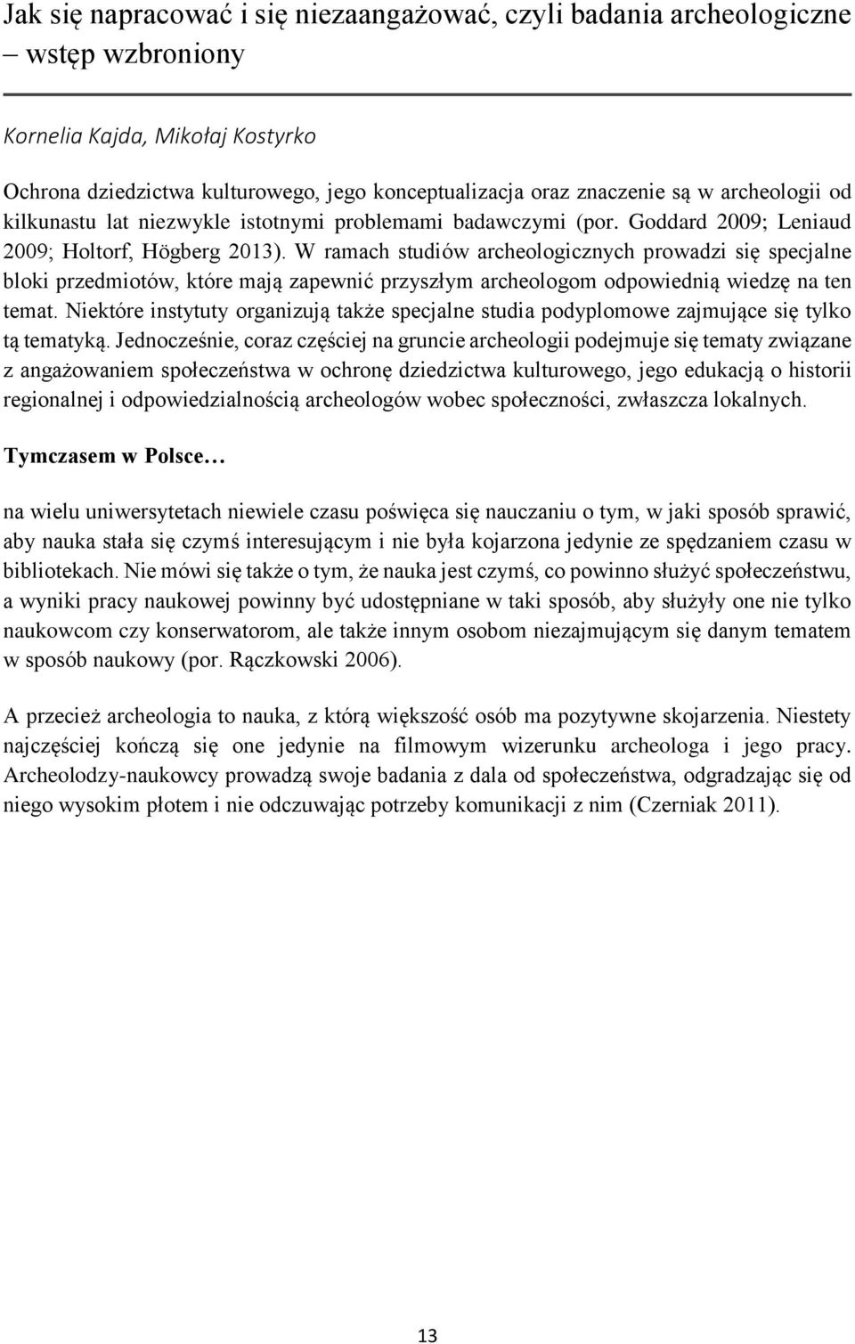 W ramach studiów archeologicznych prowadzi się specjalne bloki przedmiotów, które mają zapewnić przyszłym archeologom odpowiednią wiedzę na ten temat.