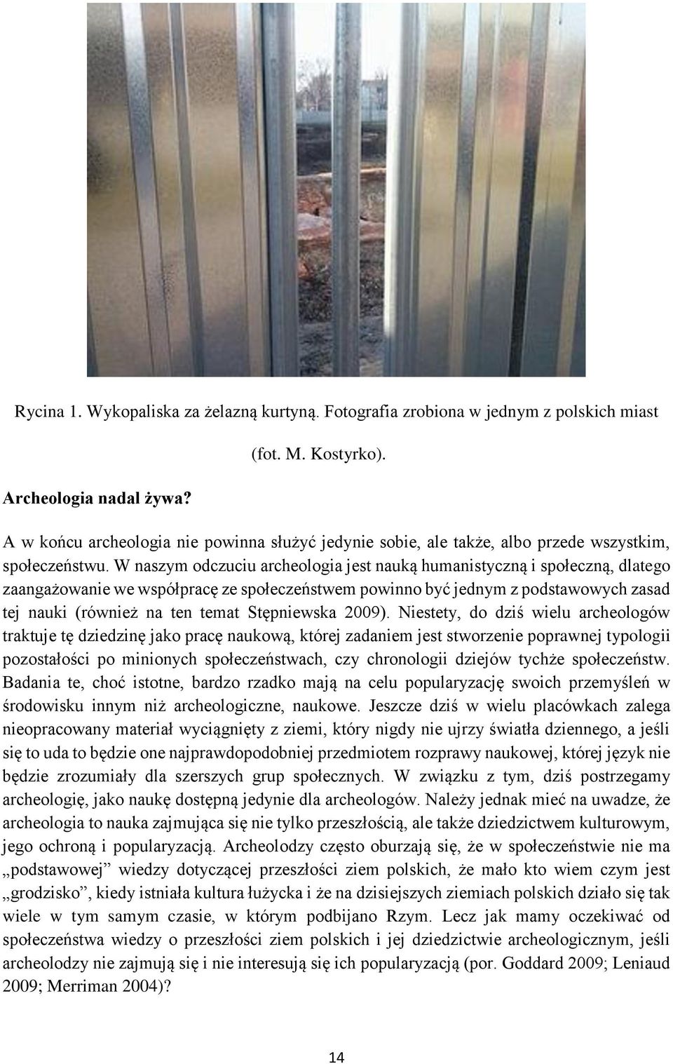 W naszym odczuciu archeologia jest nauką humanistyczną i społeczną, dlatego zaangażowanie we współpracę ze społeczeństwem powinno być jednym z podstawowych zasad tej nauki (również na ten temat