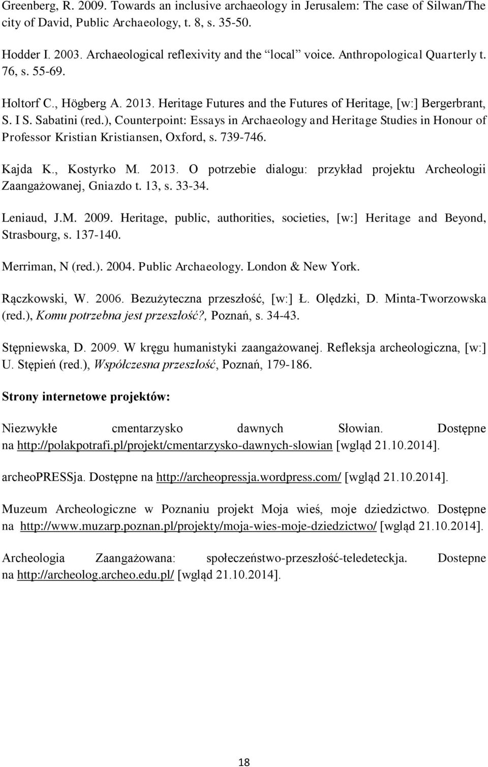 Sabatini (red.), Counterpoint: Essays in Archaeology and Heritage Studies in Honour of Professor Kristian Kristiansen, Oxford, s. 739-746. Kajda K., Kostyrko M. 2013.