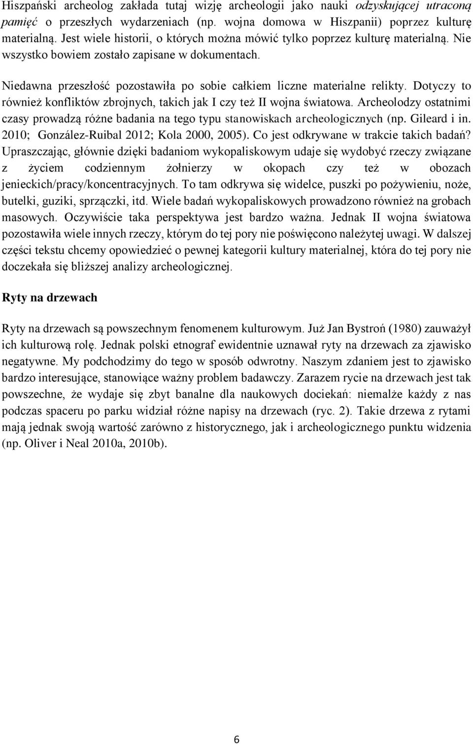 Niedawna przeszłość pozostawiła po sobie całkiem liczne materialne relikty. Dotyczy to również konfliktów zbrojnych, takich jak I czy też II wojna światowa.