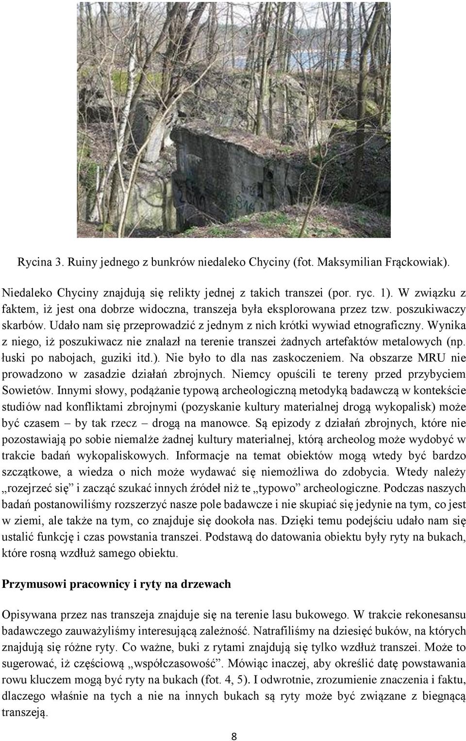 Wynika z niego, iż poszukiwacz nie znalazł na terenie transzei żadnych artefaktów metalowych (np. łuski po nabojach, guziki itd.). Nie było to dla nas zaskoczeniem.