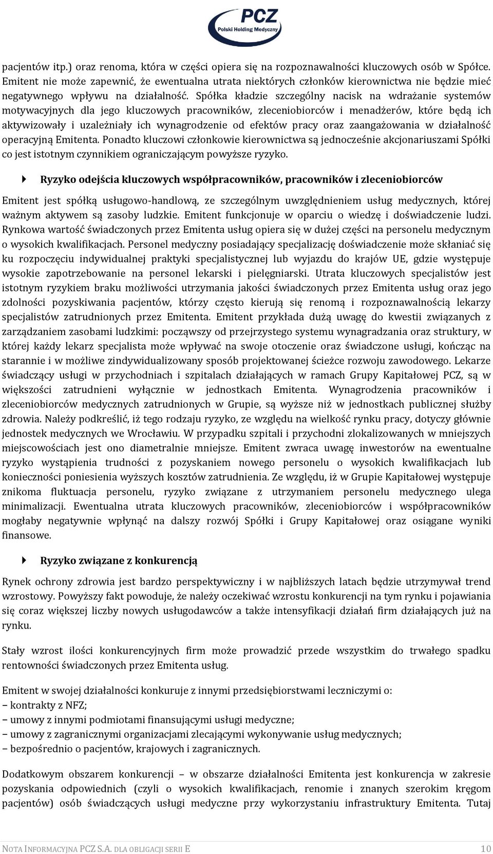 Spółka kładzie szczególny nacisk na wdrażanie systemów motywacyjnych dla jego kluczowych pracowników, zleceniobiorców i menadżerów, które będą ich aktywizowały i uzależniały ich wynagrodzenie od