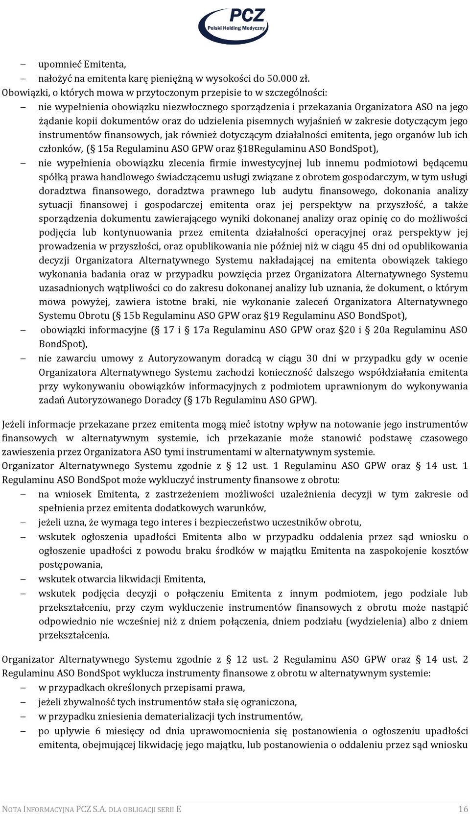 udzielenia pisemnych wyjaśnień w zakresie dotyczącym jego instrumentów finansowych, jak również dotyczącym działalności emitenta, jego organów lub ich członków, ( 15a Regulaminu ASO GPW oraz