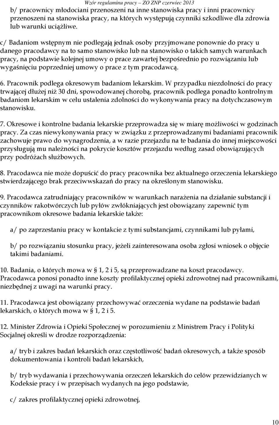 o prace zawartej bezpośrednio po rozwiązaniu lub wygaśnięciu poprzedniej umowy o prace z tym pracodawcą. 6. Pracownik podlega okresowym badaniom lekarskim.