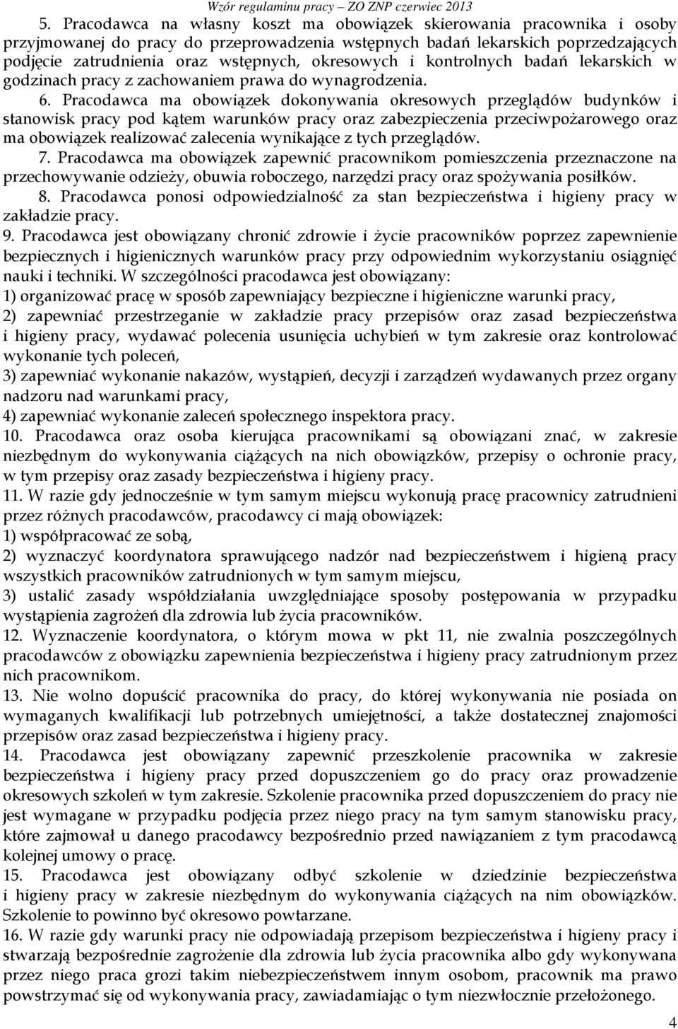 Pracodawca ma obowiązek dokonywania okresowych przeglądów budynków i stanowisk pracy pod kątem warunków pracy oraz zabezpieczenia przeciwpożarowego oraz ma obowiązek realizować zalecenia wynikające z