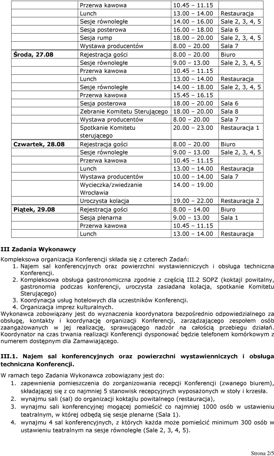 00 14.00 Sala 7 Wycieczka/zwiedzanie Wrocławia 14.00 19.00 Uroczysta kolacja 19.00 22.00 Restauracja 2 Piątek, 29.08 Rejestracja gości 8.00 14.00 Biuro Sesja plenarna 9.00 13.