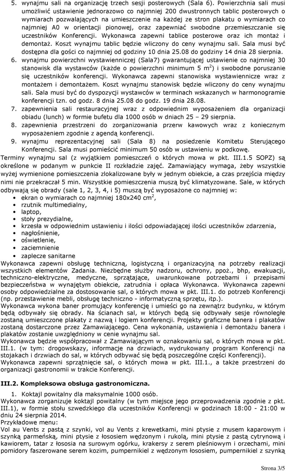 w orientacji pionowej, oraz zapewniać swobodne przemieszczanie się uczestników Konferencji. Wykonawca zapewni tablice posterowe oraz ich montaż i demontaż.