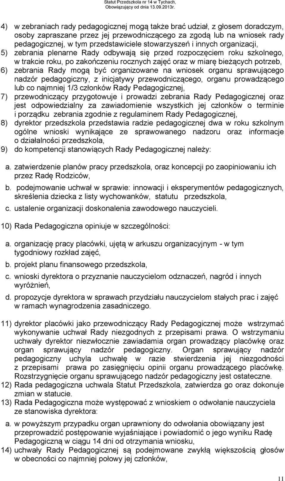 Rady mogą być organizowane na wniosek organu sprawującego nadzór pedagogiczny, z inicjatywy przewodniczącego, organu prowadzącego lub co najmniej 1/3 członków Rady Pedagogicznej, 7) przewodniczący