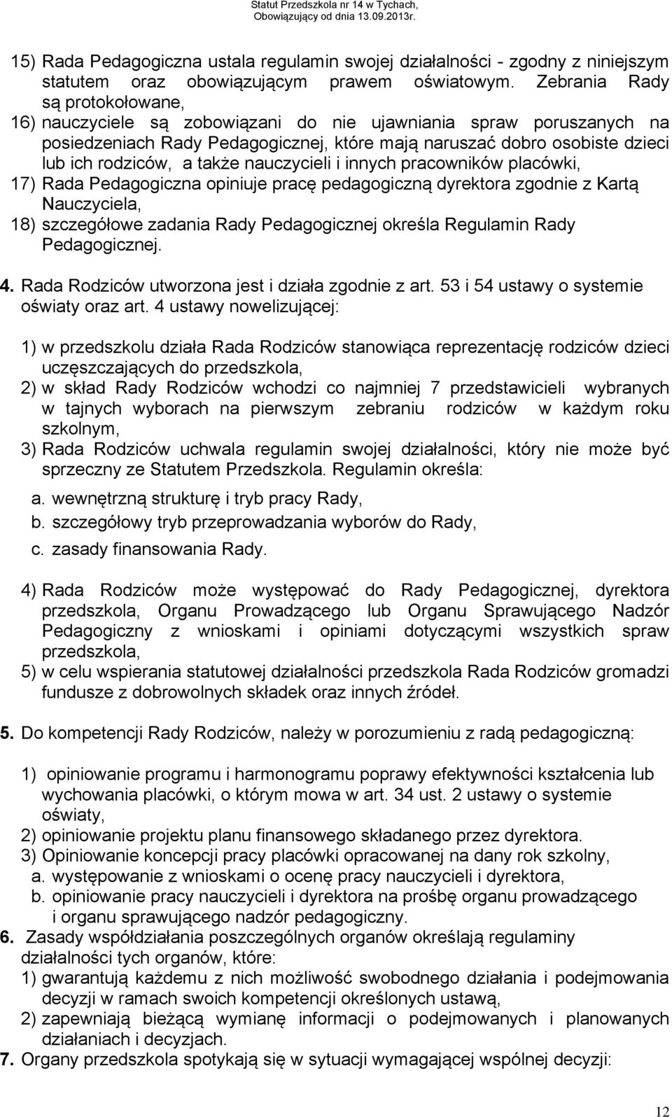 także nauczycieli i innych pracowników placówki, 17) Rada Pedagogiczna opiniuje pracę pedagogiczną dyrektora zgodnie z Kartą Nauczyciela, 18) szczegółowe zadania Rady Pedagogicznej określa Regulamin