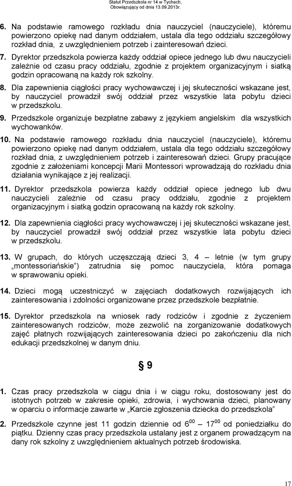 Dyrektor przedszkola powierza każdy oddział opiece jednego lub dwu nauczycieli zależnie od czasu pracy oddziału, zgodnie z projektem organizacyjnym i siatką godzin opracowaną na każdy rok szkolny. 8.