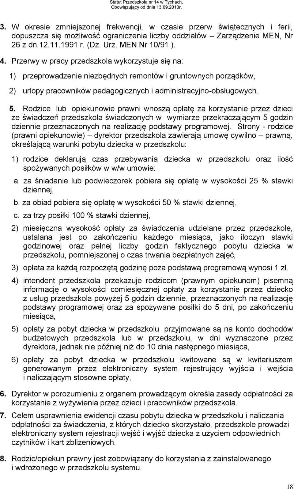 Rodzice lub opiekunowie prawni wnoszą opłatę za korzystanie przez dzieci ze świadczeń przedszkola świadczonych w wymiarze przekraczającym 5 godzin dziennie przeznaczonych na realizację podstawy