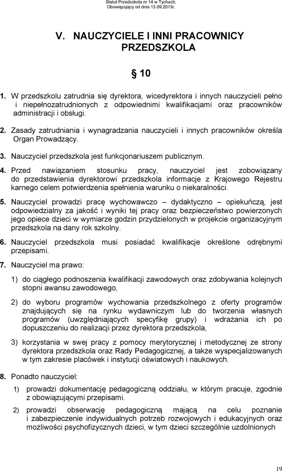 Zasady zatrudniania i wynagradzania nauczycieli i innych pracowników określa Organ Prowadzący. 3. Nauczyciel przedszkola jest funkcjonariuszem publicznym. 4.