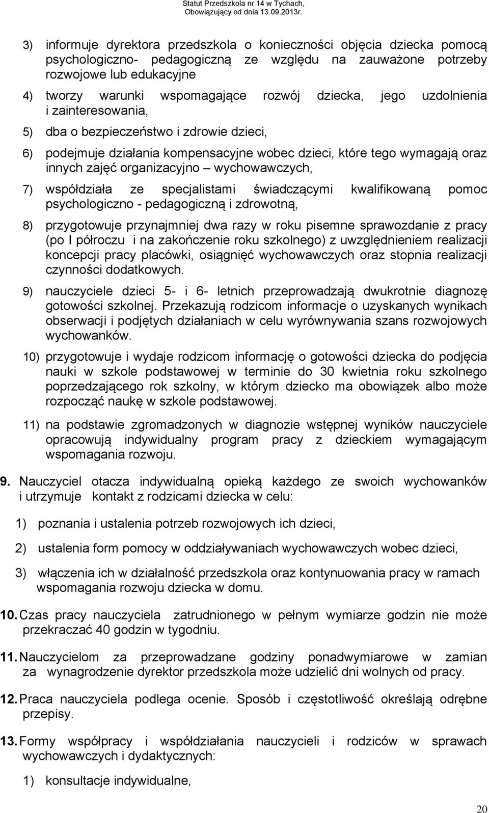 wychowawczych, 7) współdziała ze specjalistami świadczącymi kwalifikowaną pomoc psychologiczno - pedagogiczną i zdrowotną, 8) przygotowuje przynajmniej dwa razy w roku pisemne sprawozdanie z pracy