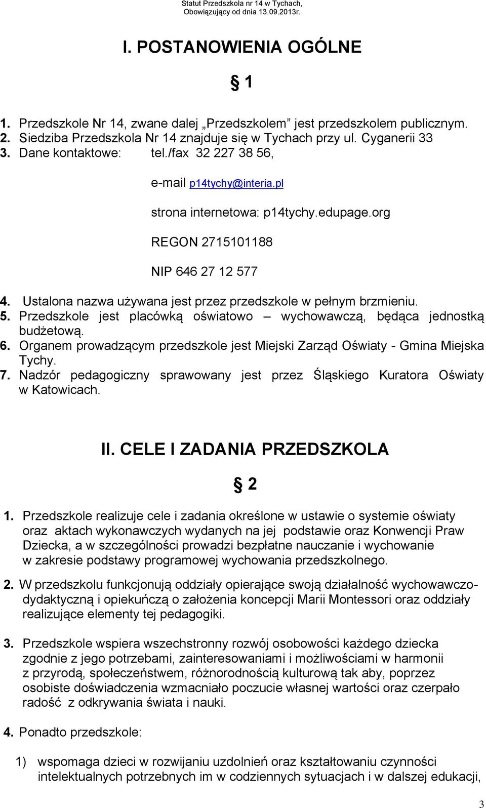 Ustalona nazwa używana jest przez przedszkole w pełnym brzmieniu. 5. Przedszkole jest placówką oświatowo wychowawczą, będąca jednostką budżetową. 6.