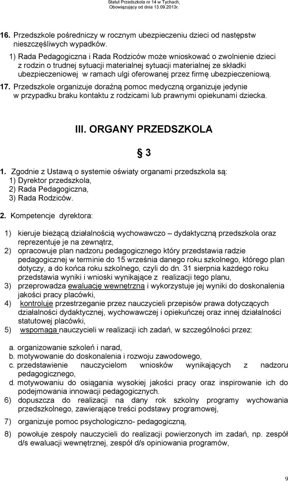 ubezpieczeniową. 17. Przedszkole organizuje doraźną pomoc medyczną organizuje jedynie w przypadku braku kontaktu z rodzicami lub prawnymi opiekunami dziecka. III. ORGANY PRZEDSZKOLA 3 1.