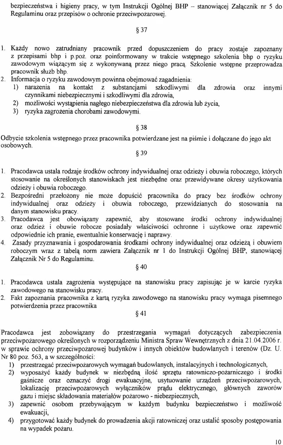 oraz poinformowany w trakcie wstępnego szkolenia bhp o ryzyku zawodowym wiążącym się z wykonywaną przez niego pracą. Szkolenie wstępne przeprowadza pracownik służb bhp. 2.