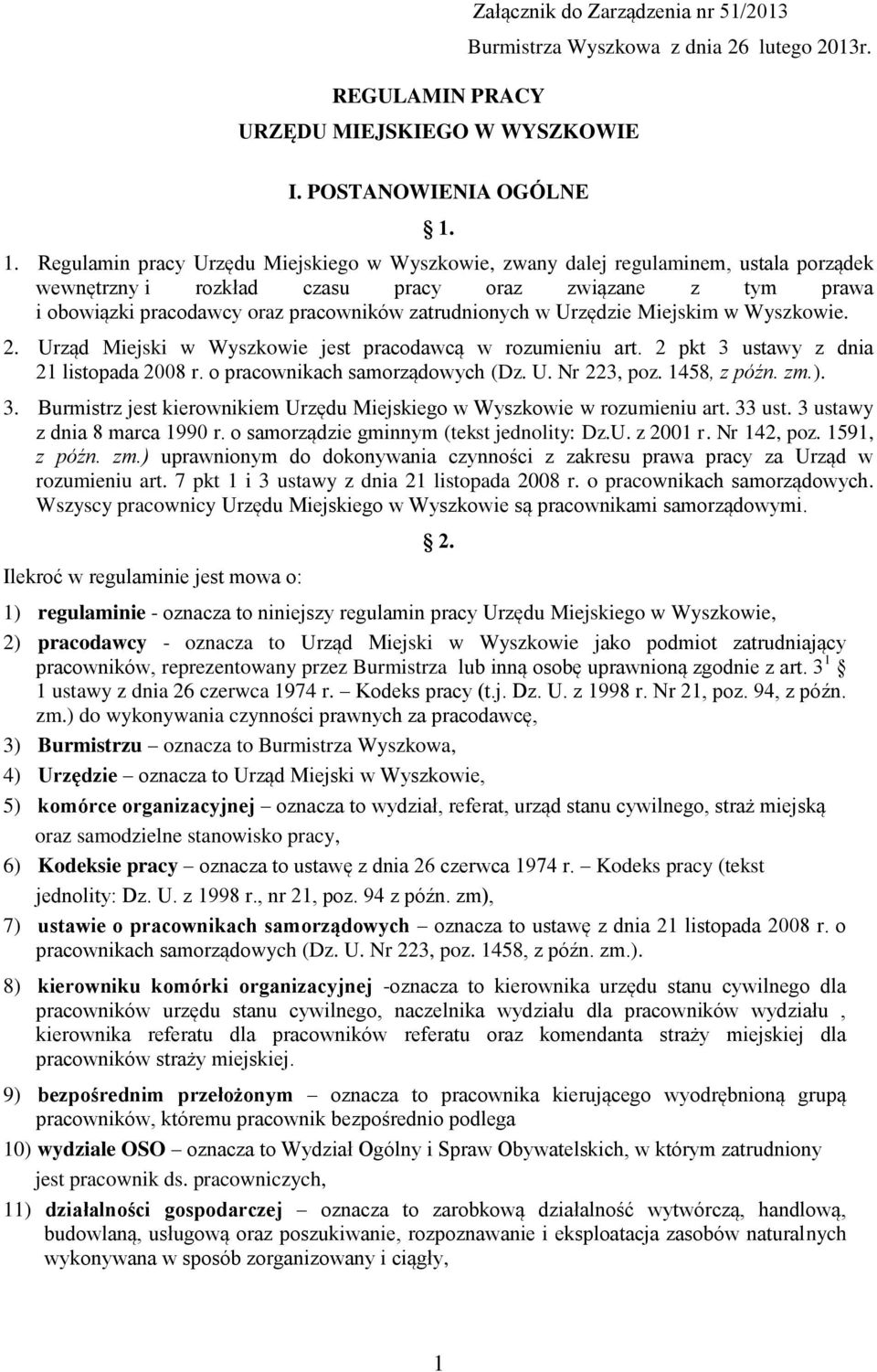 zatrudnionych w Urzędzie Miejskim w Wyszkowie. 2. Urząd Miejski w Wyszkowie jest pracodawcą w rozumieniu art. 2 pkt 3 ustawy z dnia 21 listopada 2008 r. o pracownikach samorządowych (Dz. U. Nr 223, poz.