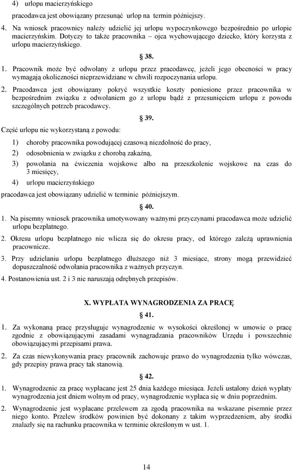 Pracownik może być odwołany z urlopu przez pracodawcę, jeżeli jego obecności w pracy wymagają okoliczności nieprzewidziane w chwili rozpoczynania urlopu. 2.