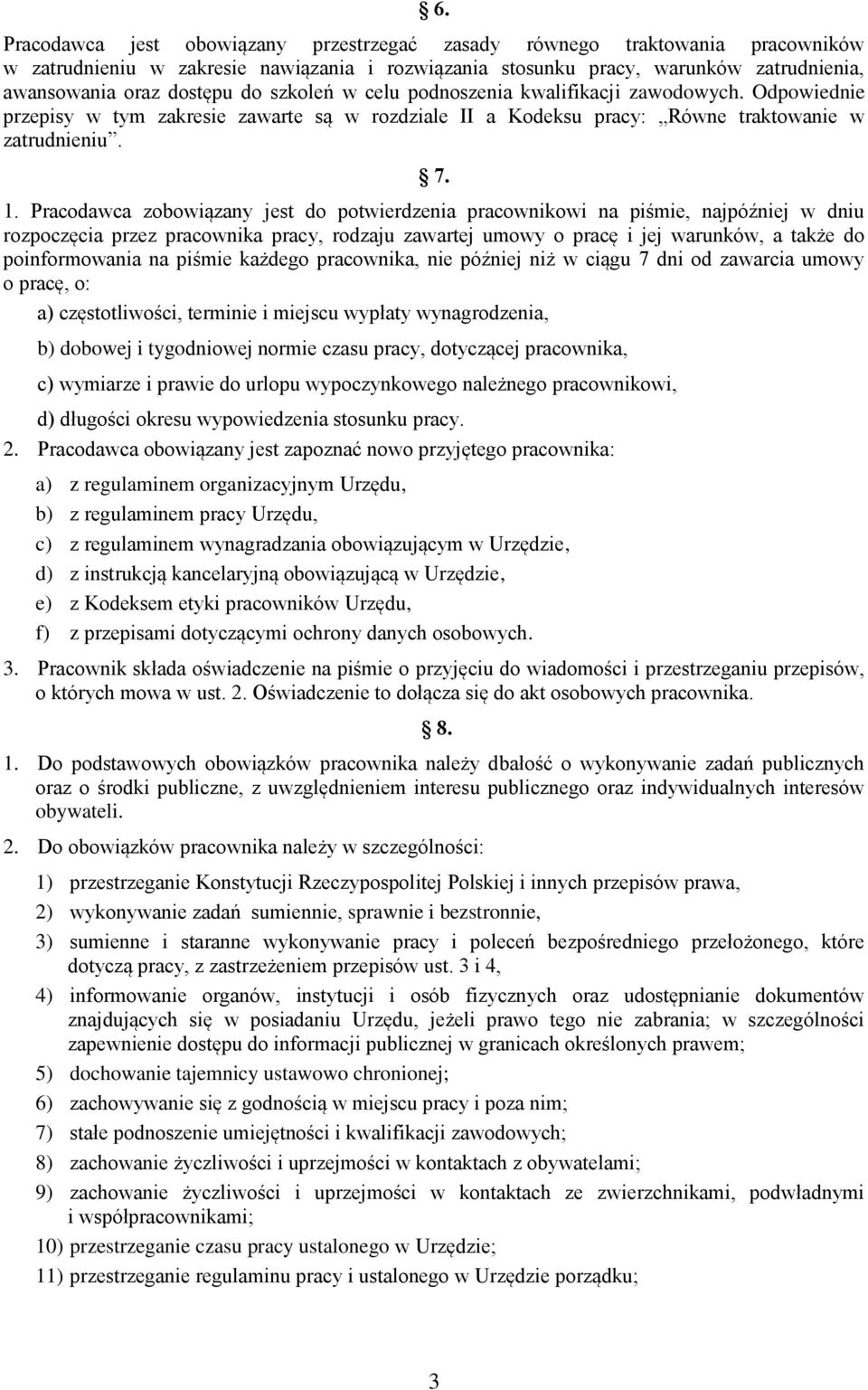 Pracodawca zobowiązany jest do potwierdzenia pracownikowi na piśmie, najpóźniej w dniu rozpoczęcia przez pracownika pracy, rodzaju zawartej umowy o pracę i jej warunków, a także do poinformowania na