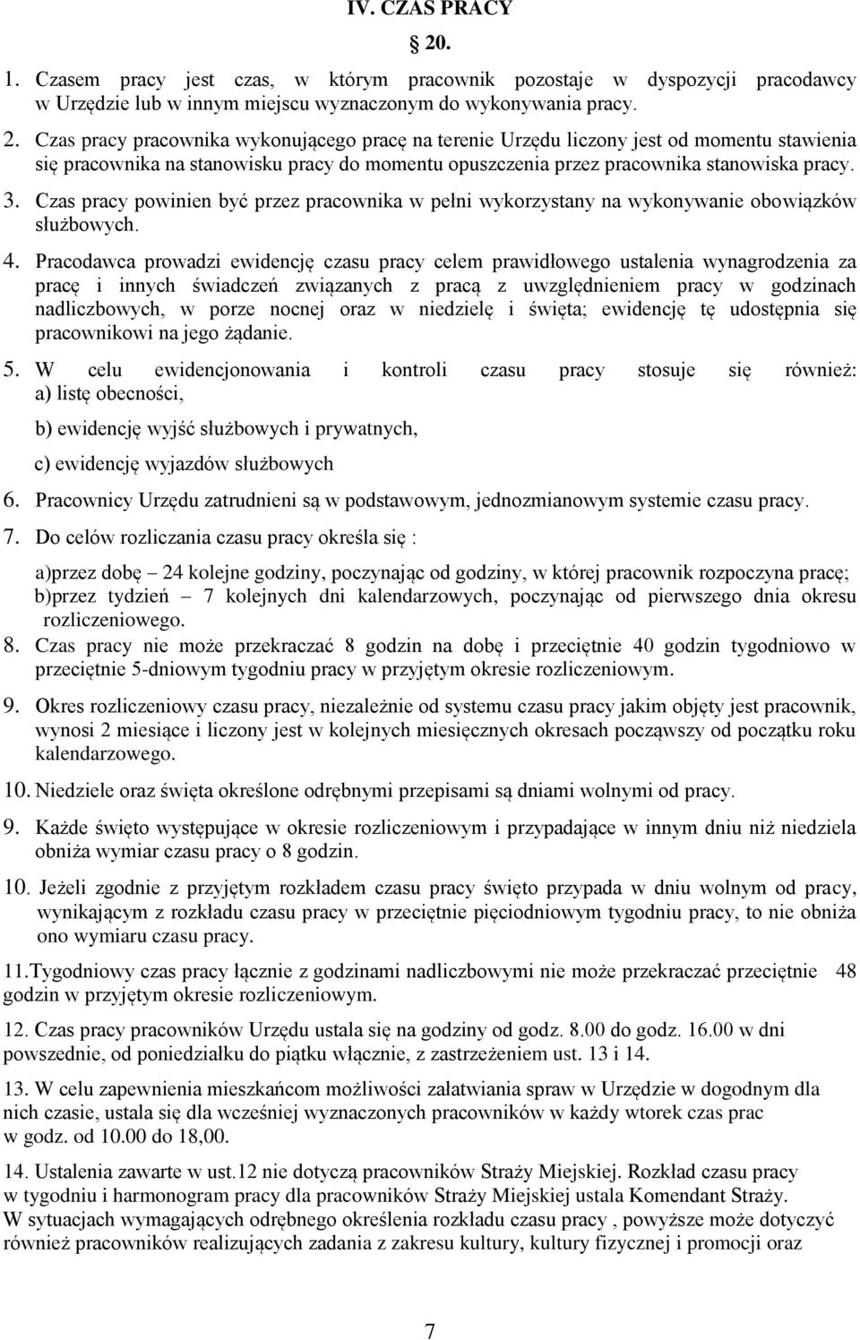 Czas pracy pracownika wykonującego pracę na terenie Urzędu liczony jest od momentu stawienia się pracownika na stanowisku pracy do momentu opuszczenia przez pracownika stanowiska pracy. 3.