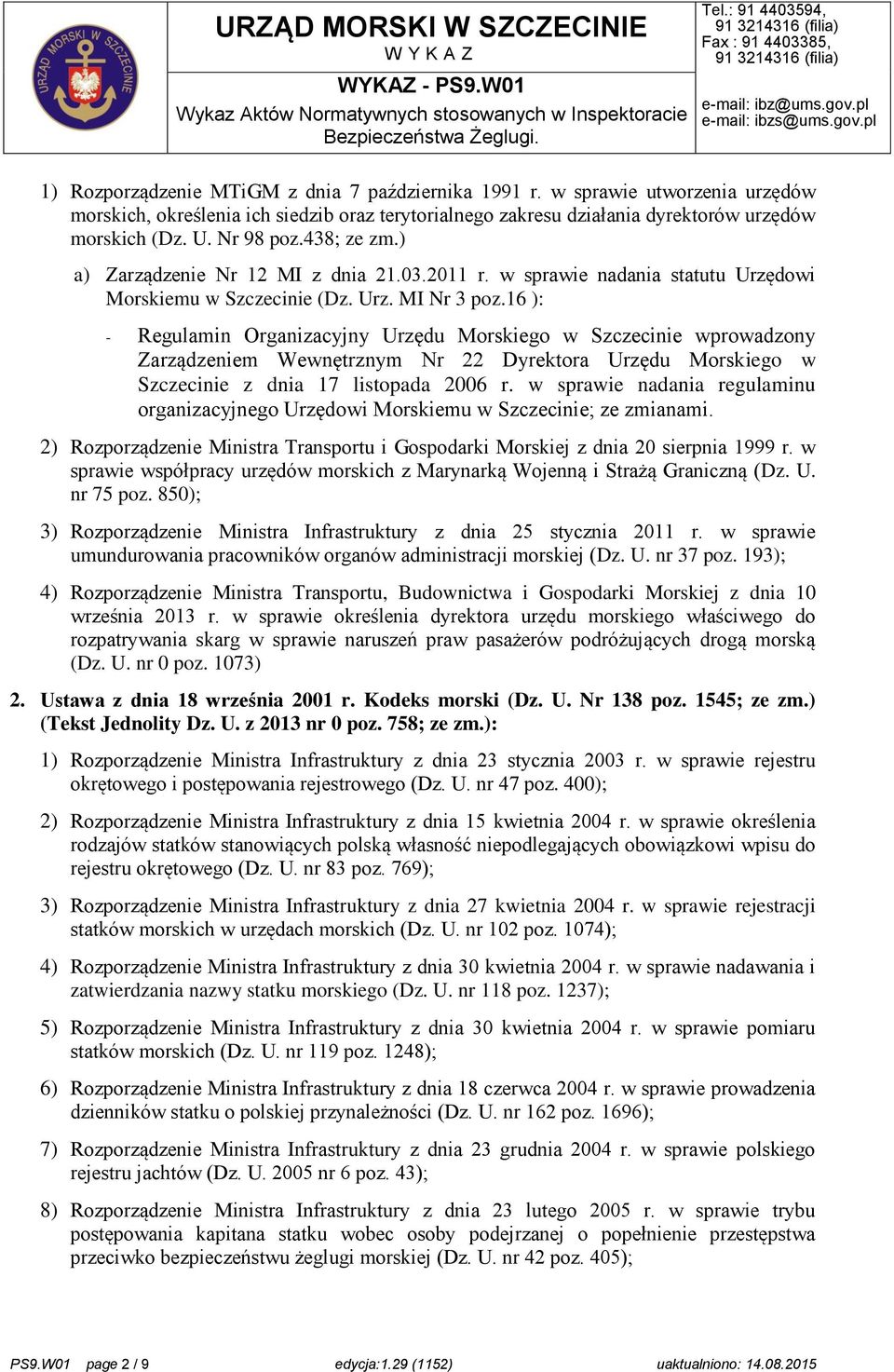 16 ): - Regulamin Organizacyjny Urzędu Morskiego w Szczecinie wprowadzony Zarządzeniem Wewnętrznym Nr 22 Dyrektora Urzędu Morskiego w Szczecinie z dnia 17 listopada 2006 r.