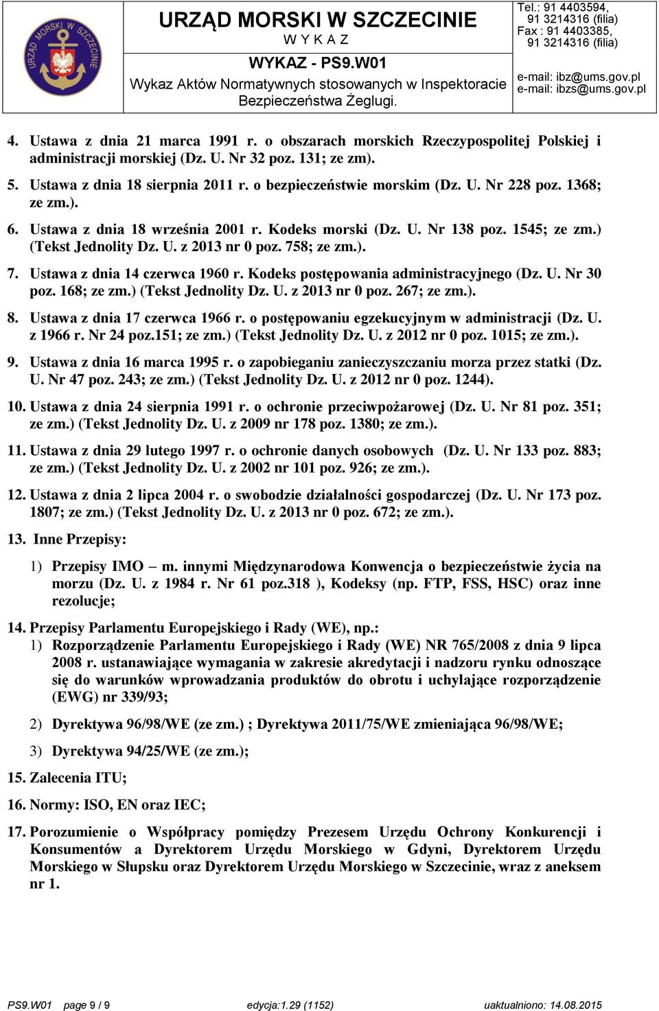 8; ze zm.). 7. Ustawa z dnia 14 czerwca 1960 r. Kodeks postępowania administracyjnego (Dz. U. Nr 30 poz. 168; ze zm.) (Tekst Jednolity Dz. U. z 2013 nr 0 poz. 267; ze zm.). 8.