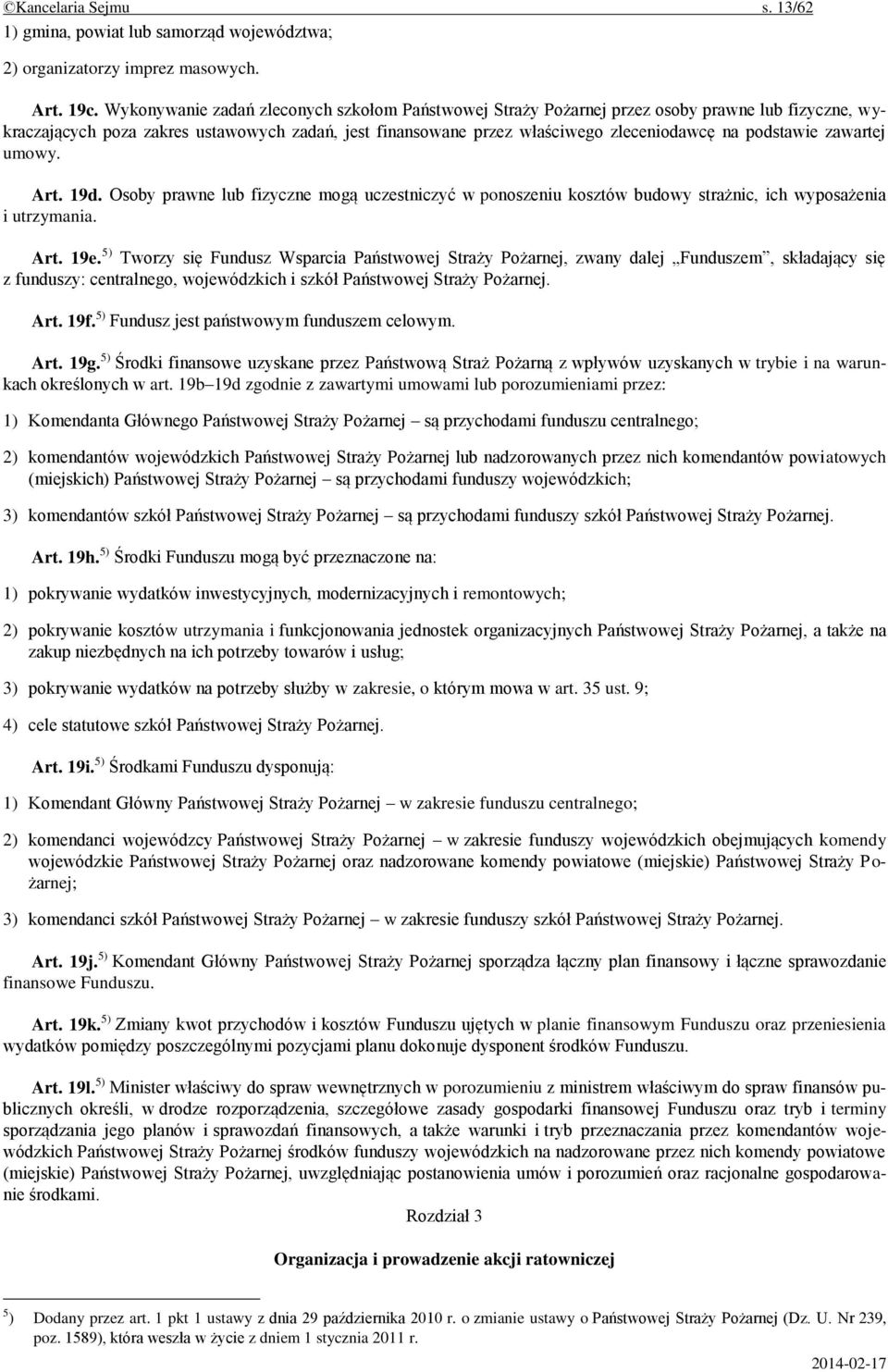 podstawie zawartej umowy. Art. 19d. Osoby prawne lub fizyczne mogą uczestniczyć w ponoszeniu kosztów budowy strażnic, ich wyposażenia i utrzymania. Art. 19e.