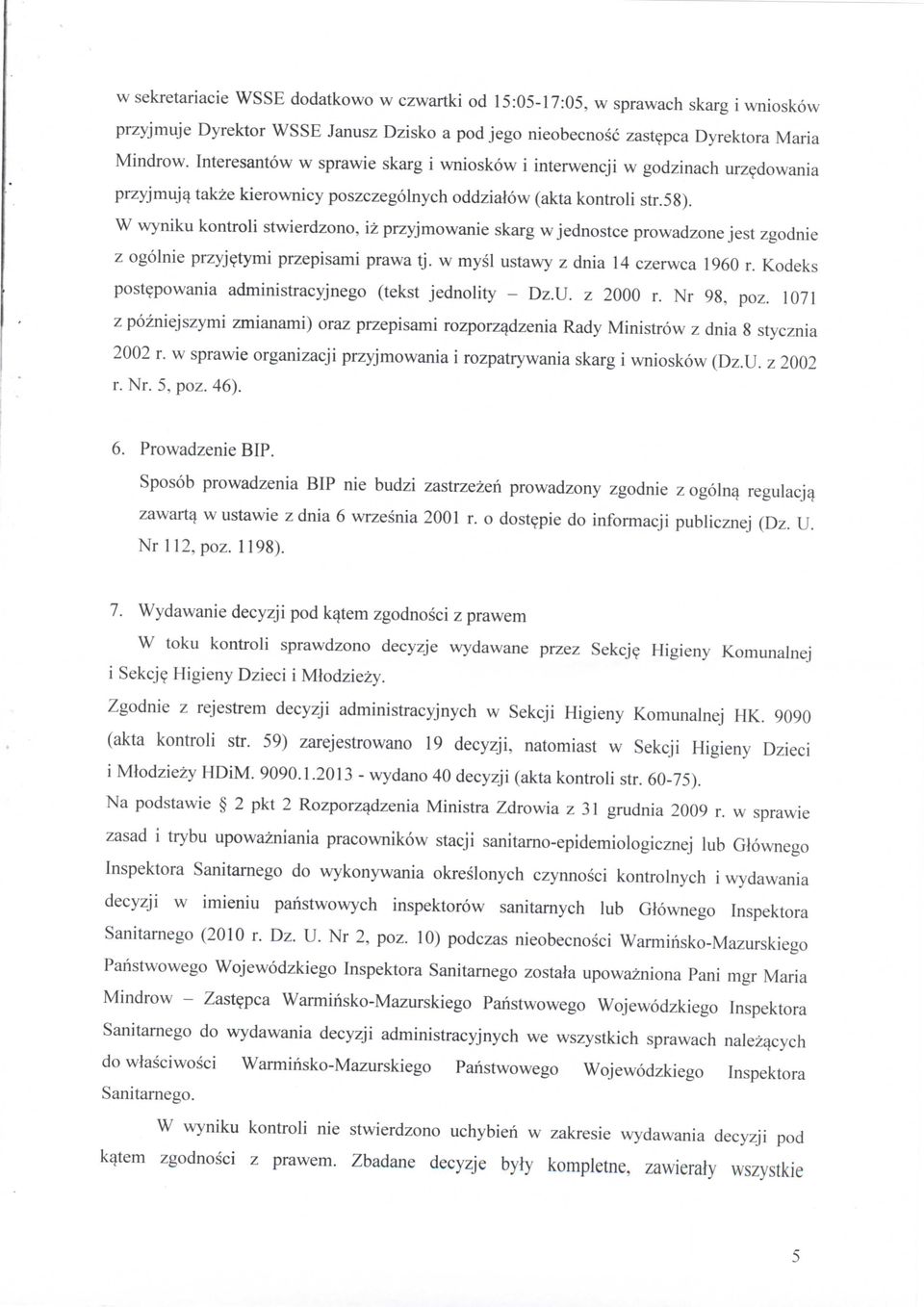 W wyniku kontroli stwierdzono, iz przyjmowanie skarg w jednostce pro wadzone jest zgodnie z ogolnie przyjetymi przepisami prawa tj. w mysl ustawy z dnia 14 czerwca 1960 r.