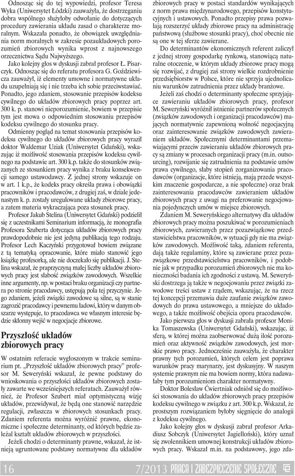 Jako kolejny głos w dyskusji zabrał profesor Ł. Pisarczyk. Odnosząc się do referatu profesora G.