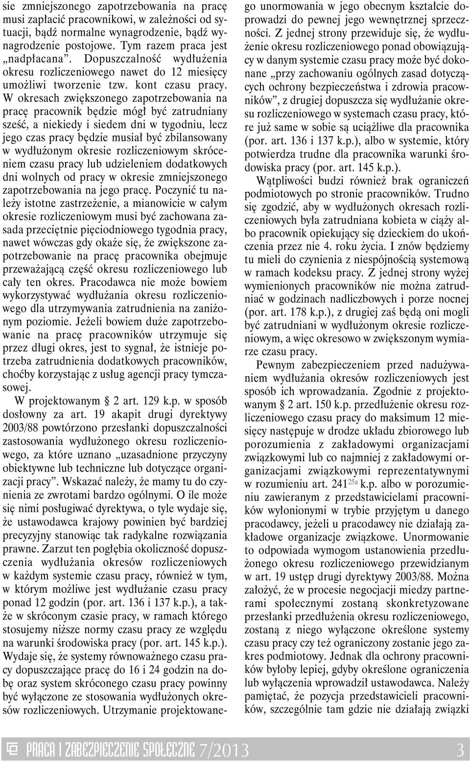 W okresach zwiększonego zapotrzebowania na pracę pracownik będzie mógł być zatrudniany sześć, a niekiedy i siedem dni w tygodniu, lecz jego czas pracy będzie musiał być zbilansowany w wydłużonym