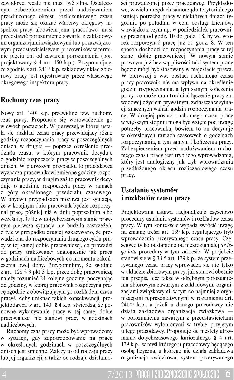 porozumienie zawarte z zakładowymi organizacjami związkowymi lub pozazwiązkowym przedstawicielstwem pracowników w terminie pięciu dni od zawarcia porozumienia (por. projektowany 4 art. 150 k.p.).