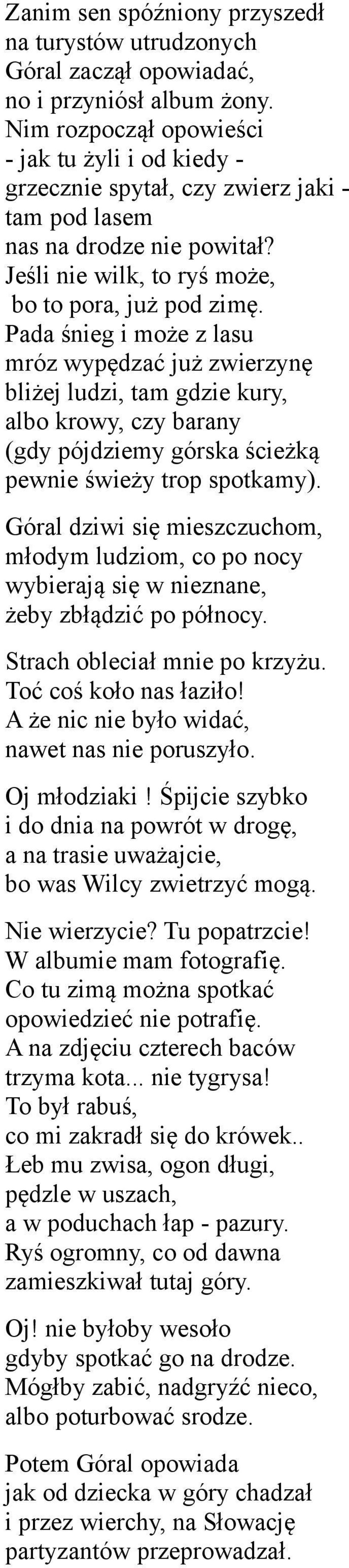 Pada śnieg i może z lasu mróz wypędzać już zwierzynę bliżej ludzi, tam gdzie kury, albo krowy, czy barany (gdy pójdziemy górska ścieżką pewnie świeży trop spotkamy).