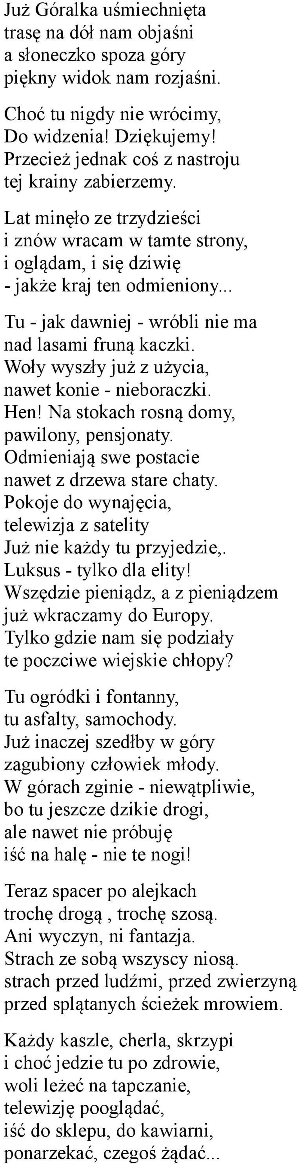 .. Tu - jak dawniej - wróbli nie ma nad lasami fruną kaczki. Woły wyszły już z użycia, nawet konie - nieboraczki. Hen! Na stokach rosną domy, pawilony, pensjonaty.