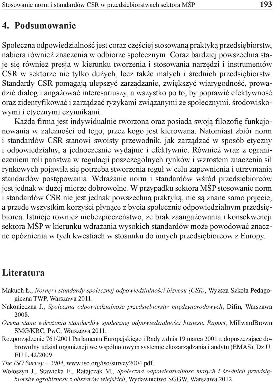 Coraz bardziej powszechna staje się również presja w kierunku tworzenia i stosowania narzędzi i instrumentów CSR w sektorze nie tylko dużych, lecz także małych i średnich przedsiębiorstw.