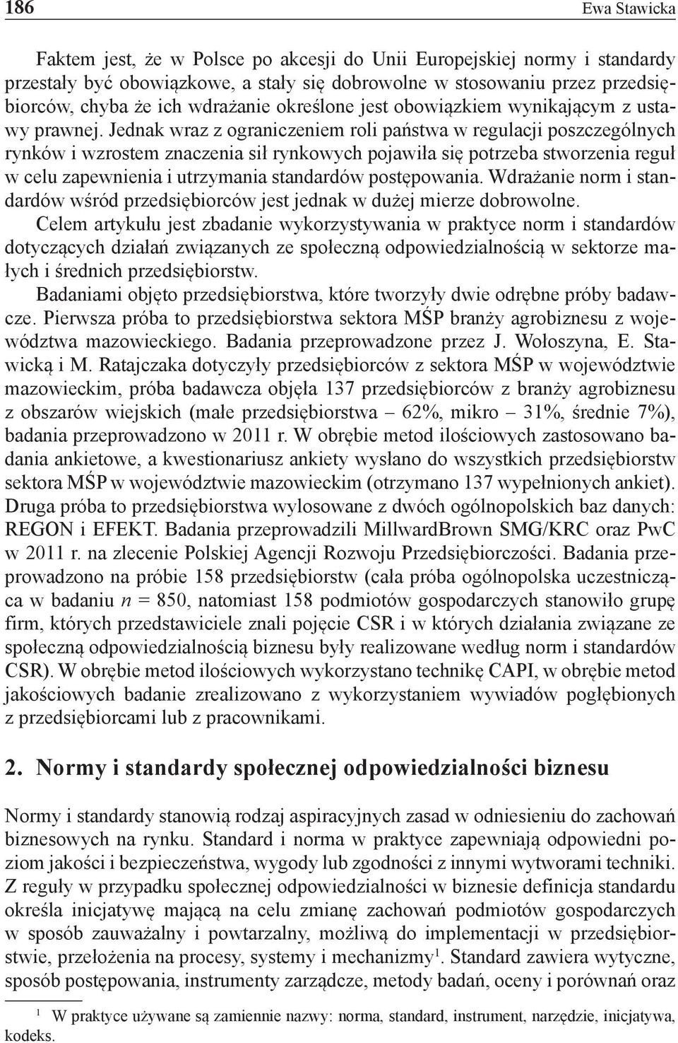 Jednak wraz z ograniczeniem roli państwa w regulacji poszczególnych rynków i wzrostem znaczenia sił rynkowych pojawiła się potrzeba stworzenia reguł w celu zapewnienia i utrzymania standardów