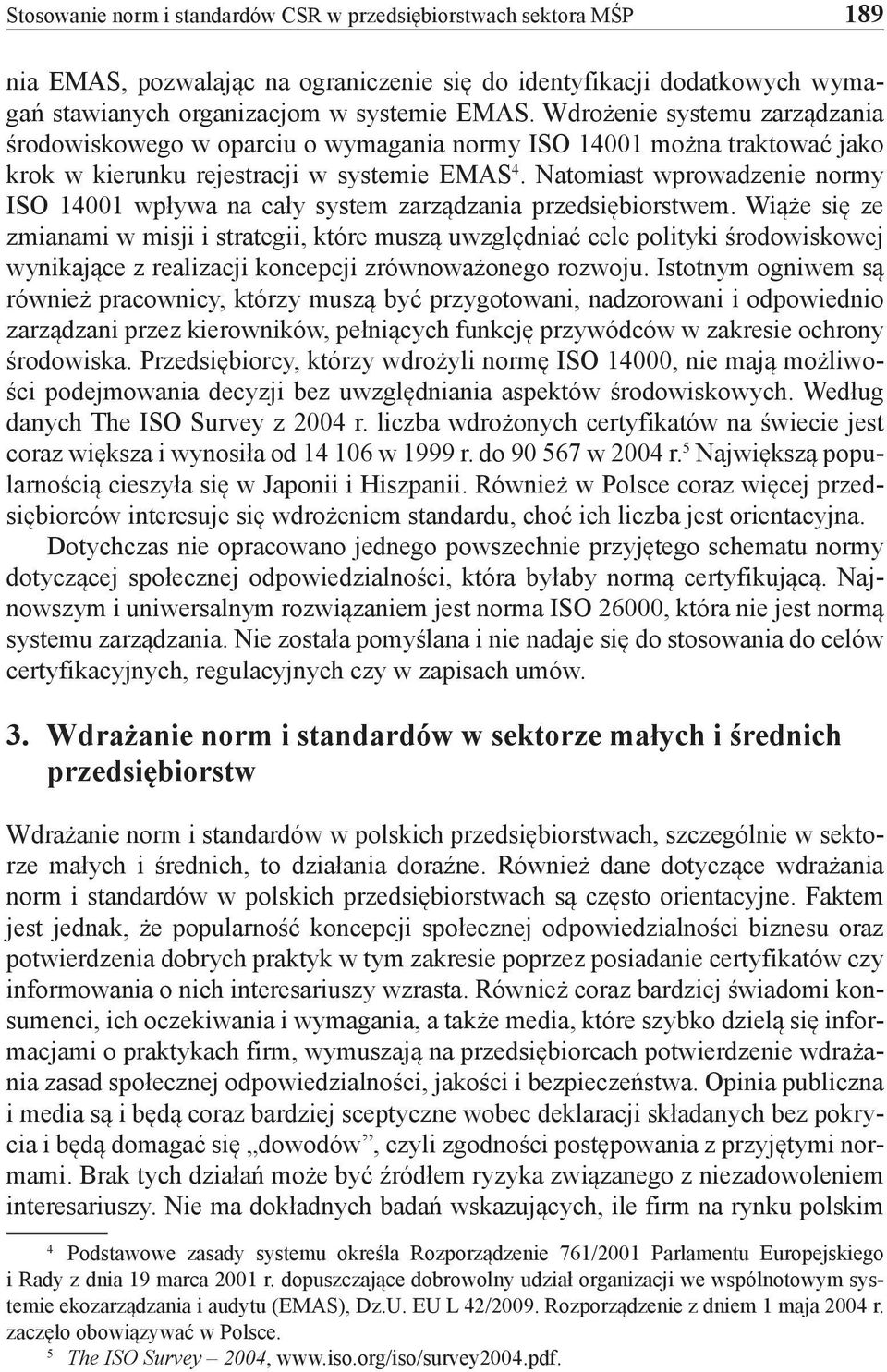 Natomiast wprowadzenie normy ISO 14001 wpływa na cały system zarządzania przedsiębiorstwem.