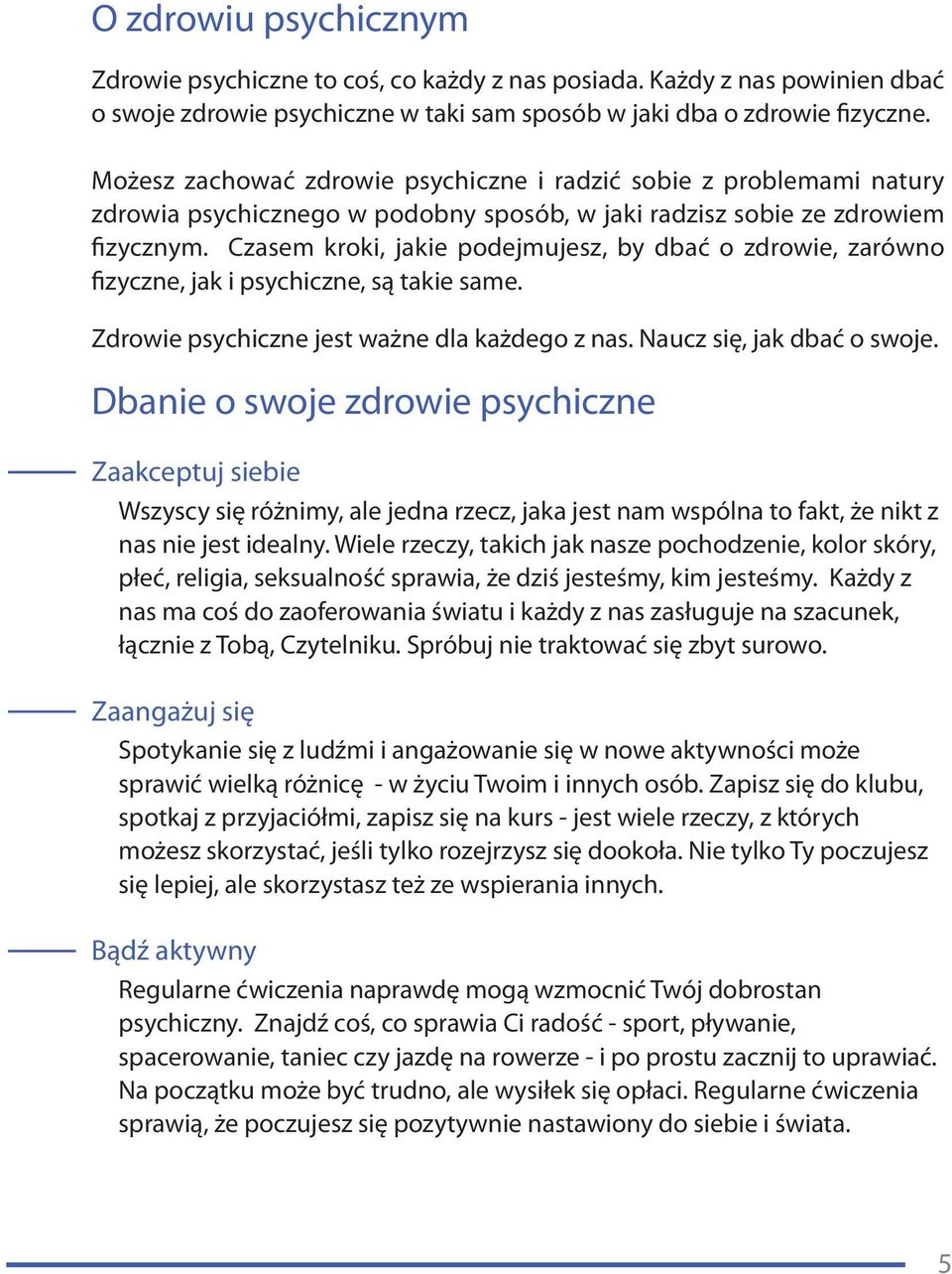 Czasem kroki, jakie podejmujesz, by dbać o zdrowie, zarówno fizyczne, jak i psychiczne, są takie same. Zdrowie psychiczne jest ważne dla każdego z nas. Naucz się, jak dbać o swoje.