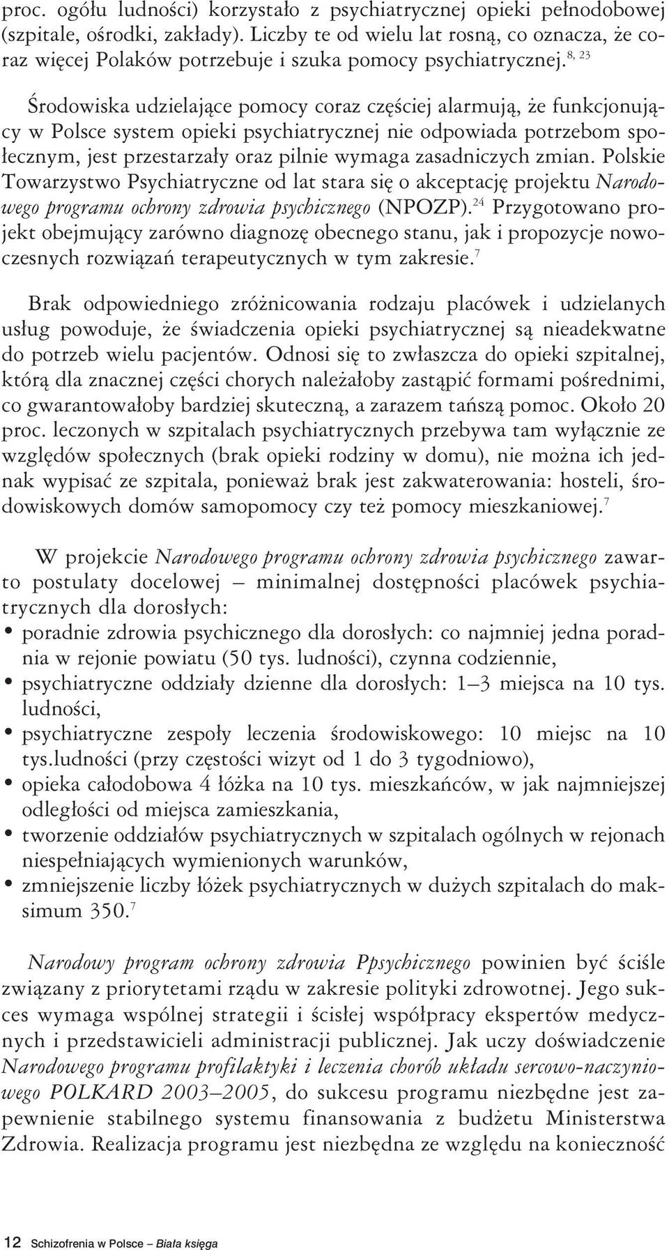 Środowiska udzielające pomocy coraz częściej alarmują, że funkcjonujący w Polsce system opieki psychiatrycznej nie odpowiada potrzebom społecznym, jest przestarzały oraz pilnie wymaga zasadniczych