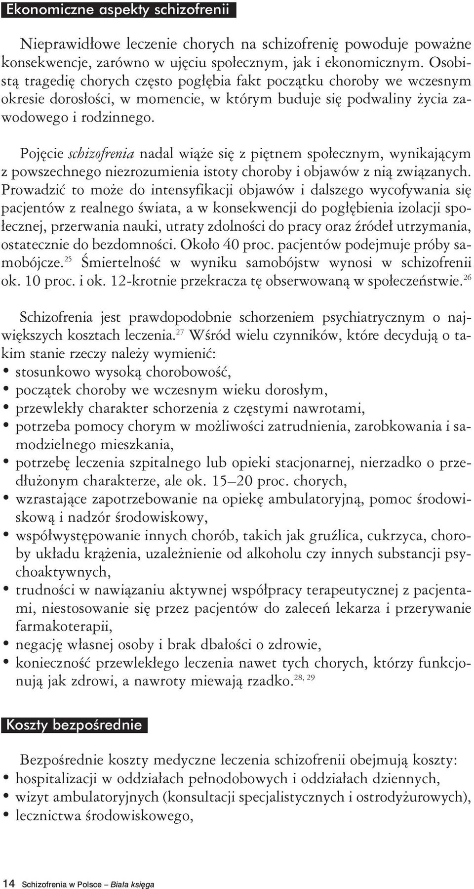 Pojęcie schizofrenia nadal wiąże się z piętnem społecznym, wynikającym z powszechnego niezrozumienia istoty choroby i objawów z nią związanych.