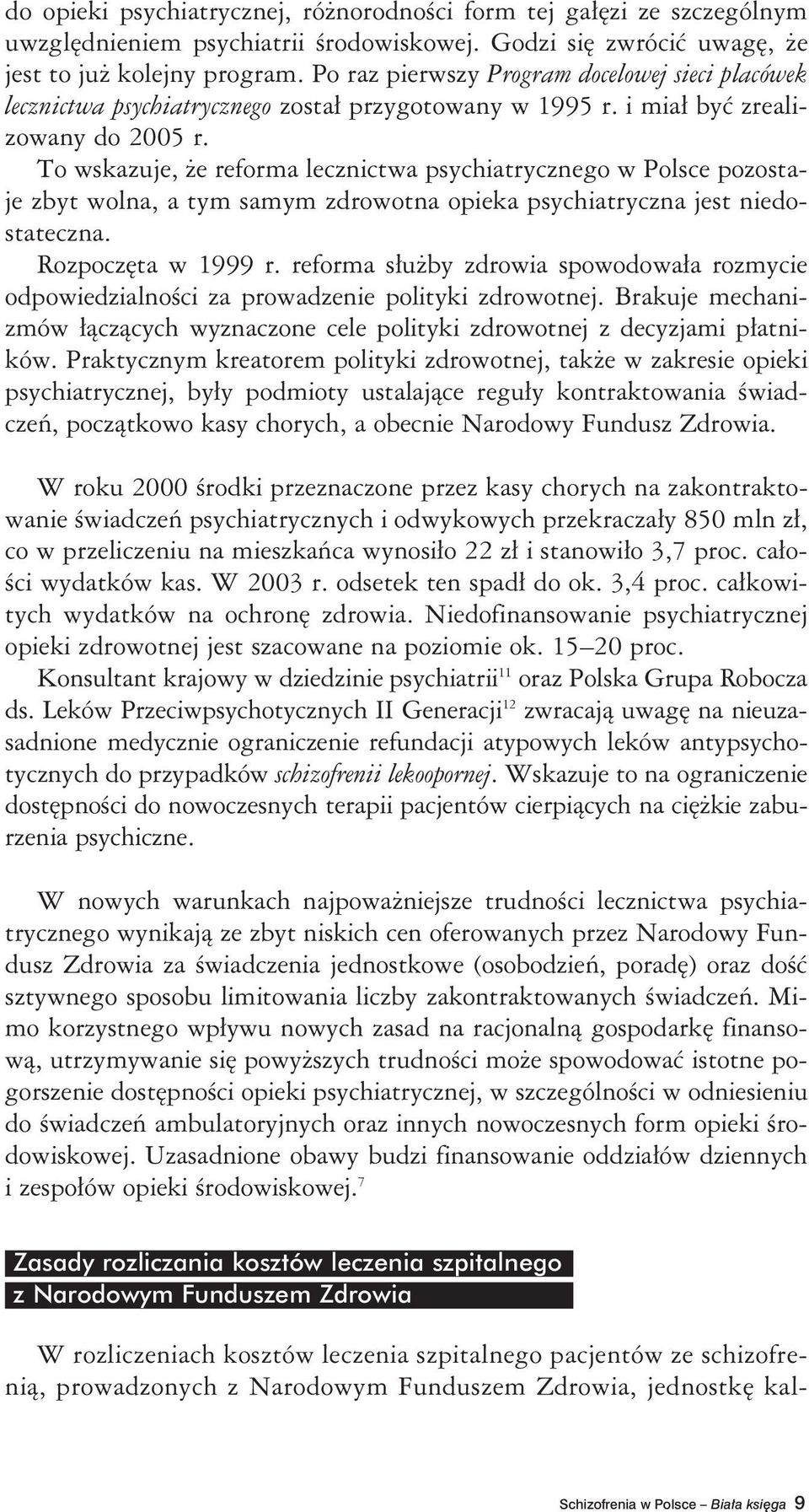 To wskazuje, że reforma lecznictwa psychiatrycznego w Polsce pozostaje zbyt wolna, a tym samym zdrowotna opieka psychiatryczna jest niedostateczna. Rozpoczęta w 1999 r.