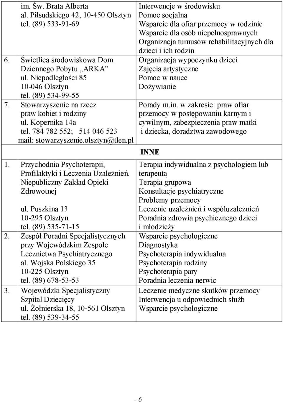 Niepubliczny Zakład Opieki Zdrowotnej ul. Puszkina 13 10-295 Olsztyn tel. (89) 535-71-15 2. Zespół Poradni Specjalistycznych przy Wojewódzkim Zespole Lecznictwa Psychiatrycznego al.