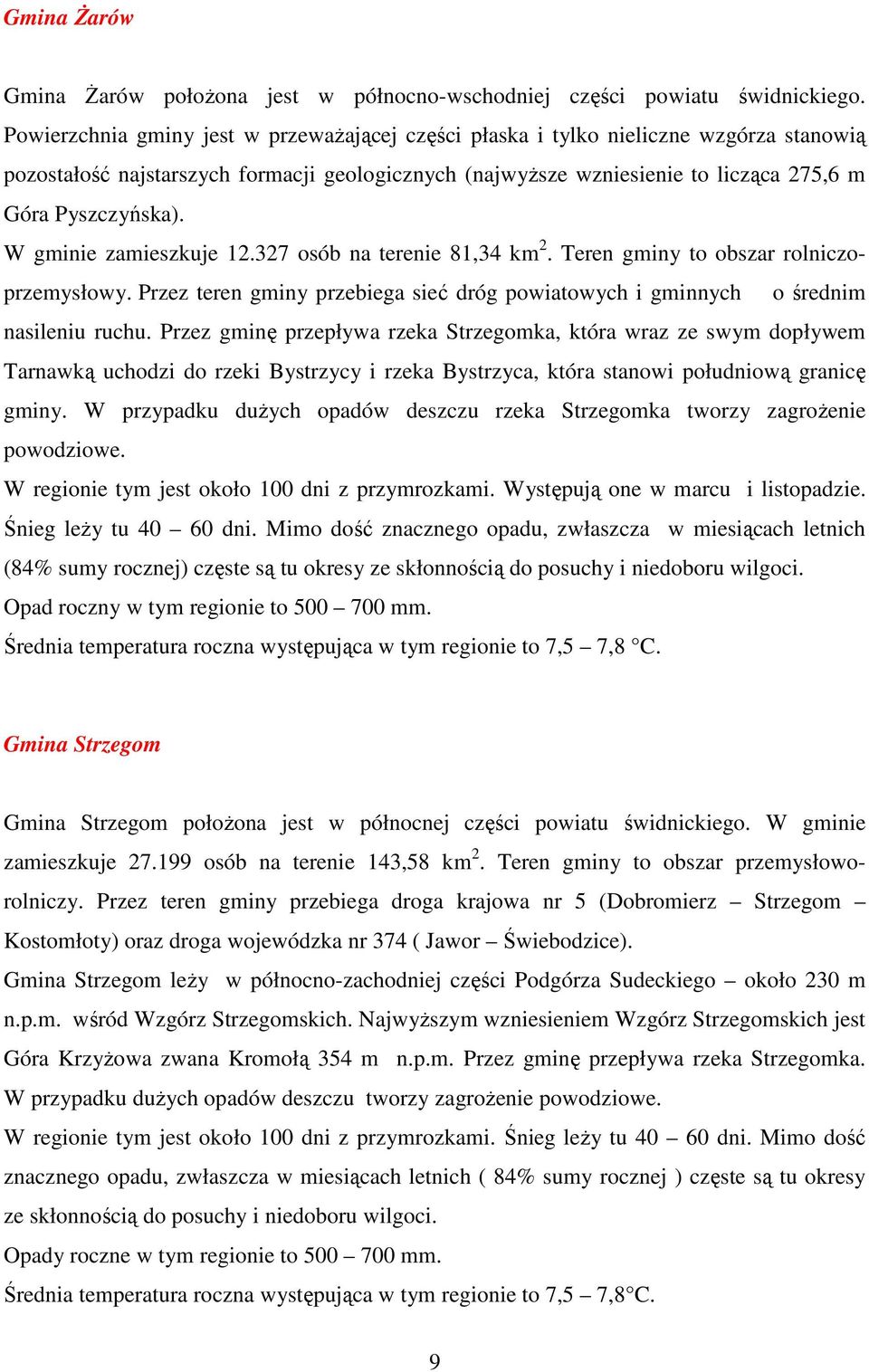 W gminie zamieszkuje 12.327 osób na terenie 81,34 km 2. Teren gminy to obszar rolniczoprzemysłowy. Przez teren gminy przebiega sieć dróg powiatowych i gminnych o średnim nasileniu ruchu.