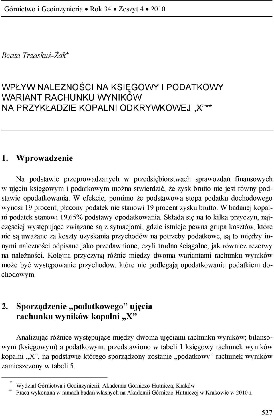 W efekcie, pomimo że podstawowa stopa podatku dochodowego wynosi 19 procent, płacony podatek nie stanowi 19 procent zysku brutto. W badanej kopalni podatek stanowi 19,65% podstawy opodatkowania.