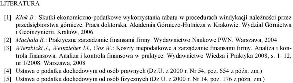 Warszawa, 2004 [3] Wierzbicki J., Weinzieher M., Gos W.: Koszty niepodatkowe a zarządzanie finansami firmy. Analiza i kontrola finansowa. Analiza i kontrola finansowa w praktyce.