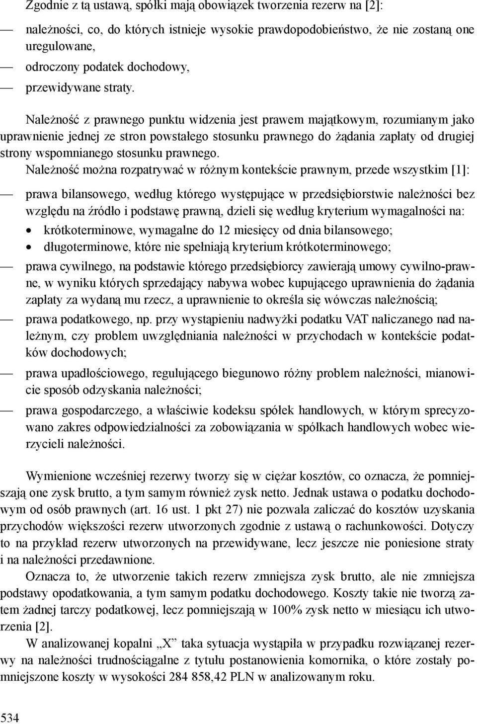 Należność z prawnego punktu widzenia jest prawem majątkowym, rozumianym jako uprawnienie jednej ze stron powstałego stosunku prawnego do żądania zapłaty od drugiej strony wspomnianego stosunku