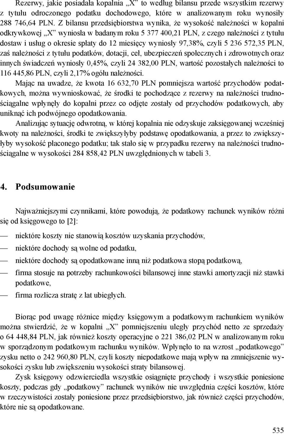 wyniosły 97,38%, czyli 5 236 572,35 PLN, zaś należności z tytułu podatków, dotacji, ceł, ubezpieczeń społecznych i zdrowotnych oraz innych świadczeń wyniosły 0,45%, czyli 24 382,00 PLN, wartość